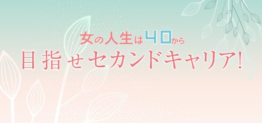 女の人生は40から 目指せセカンドキャリア!